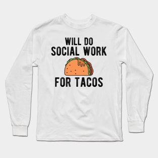 Social Worker - Will do social work for tacos Long Sleeve T-Shirt